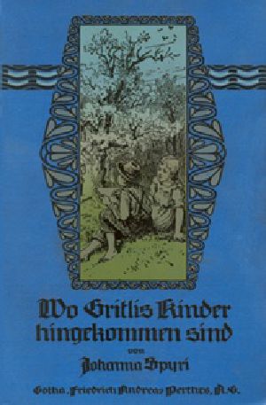 [Gutenberg 22570] • Wo Gritlis Kinder hingekommen sind / Geschichten für Kinder und auch für solche, welche die / Kinder lieb haben, 8. Band